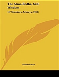 The Atma-Bodha, Self-Wisdom: Of Shankara-Acharya (1910) (Paperback)