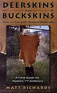 Deerskins Into Buckskins: How To Tan With Natural Materials - A Field Guide for Hunters and Gatherers (Paperback)