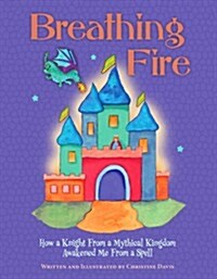 Breathing Fire: How a Knight from a Mythical Kingdom Awakened Me from a Spell (Hardcover)