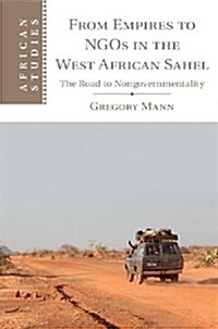From Empires to NGOs in the West African Sahel : The Road to Nongovernmentality (Hardcover)