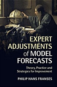 Expert Adjustments of Model Forecasts : Theory, Practice and Strategies for Improvement (Hardcover)