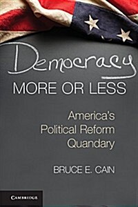Democracy More or Less : Americas Political Reform Quandary (Paperback)