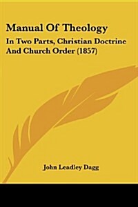 Manual of Theology: In Two Parts, Christian Doctrine and Church Order (1857) (Paperback)