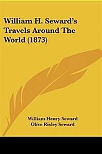 William H. Sewards Travels Around the World (1873) (Paperback)