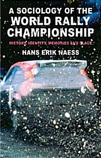 A Sociology of the World Rally Championship : History, Identity, Memories and Place (Hardcover)