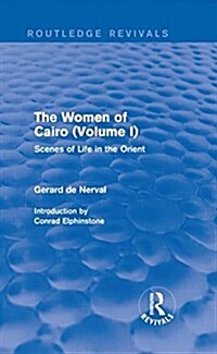 The Women of Cairo: Volume I (Routledge Revivals) : Scenes of Life in the Orient (Hardcover)