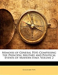 Memoirs of General Pepe: Comprising the Principal Military and Political Events of Modern Italy, Volume 2 (Paperback)