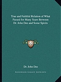 True and Faithful Relation of What Passed for Many Years Between Dr. John Dee and Some Spirits (Paperback)