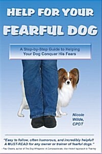 Help for Your Fearful Dog: A Step-by-Step Guide to Helping Your Dog Conquer His Fears (Paperback, 1st)