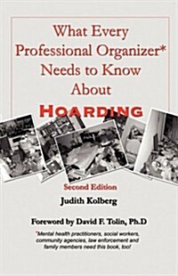 What Every Professional Organizer Needs to Know about Hoarding (Paperback)