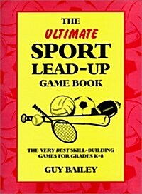 The Ultimate Sport Lead-Up Game Book: The Very Best Skill-Building Games for Grades K-8 (Paperback, 2nd Rev)