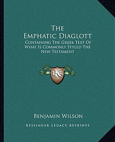 The Emphatic Diaglott: Containing the Greek Text of What Is Commonly Styled the New Testament (Paperback)