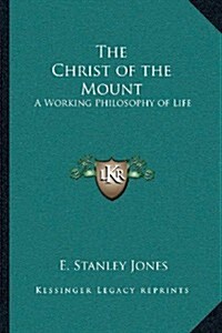 The Christ of the Mount: A Working Philosophy of Life (Paperback)