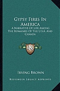 Gypsy Fires in America: A Narrative of Life Among the Romanies of the U.S.A. and Canada (Paperback)