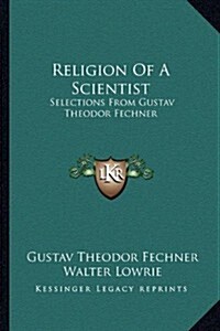 Religion of a Scientist: Selections from Gustav Theodor Fechner (Paperback)