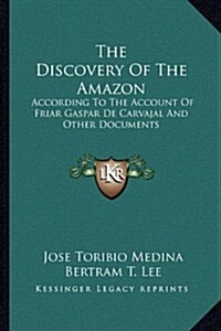 The Discovery of the Amazon: According to the Account of Friar Gaspar de Carvajal and Other Documents (Paperback)