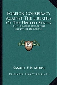 Foreign Conspiracy Against the Liberties of the United States: The Numbers Under the Signature of Brutus (Paperback)