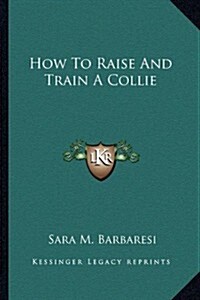 How to Raise and Train a Collie (Paperback)