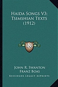 Haida Songs V3; Tsimshian Texts (1912) (Paperback)