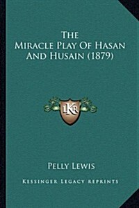 The Miracle Play of Hasan and Husain (1879) (Paperback)
