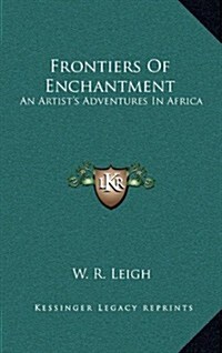 Frontiers of Enchantment: An Artists Adventures in Africa (Hardcover)