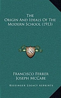 The Origin and Ideals of the Modern School (1913) (Hardcover)