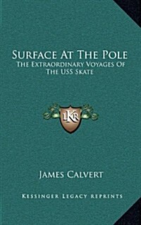 Surface at the Pole: The Extraordinary Voyages of the USS Skate (Hardcover)