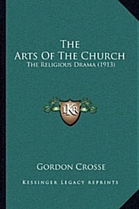 The Arts of the Church: The Religious Drama (1913) (Paperback)