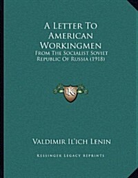 A Letter to American Workingmen: From the Socialist Soviet Republic of Russia (1918) (Paperback)