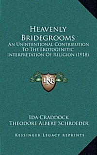 Heavenly Bridegrooms: An Unintentional Contribution to the Erotogenetic Interpretation of Religion (1918) (Paperback)