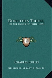 Dorothea Trudel: Or the Prayer of Faith (1865) (Paperback)