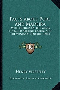 Facts about Port and Madeira: With Notices of the Wines Vintaged Around Lisbon, and the Wines of Tenerife (1880) (Paperback)