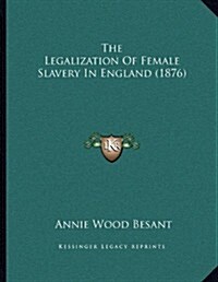 The Legalization of Female Slavery in England (1876) (Paperback)