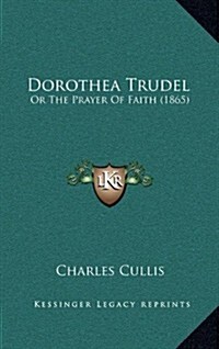 Dorothea Trudel: Or the Prayer of Faith (1865) (Hardcover)
