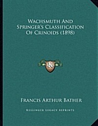 Wachsmuth and Springers Classification of Crinoids (1898) (Paperback)