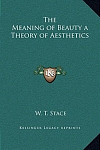 The Meaning of Beauty a Theory of Aesthetics (Hardcover)