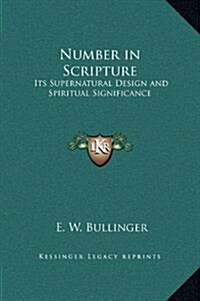 Number in Scripture: Its Supernatural Design and Spiritual Significance (Hardcover)