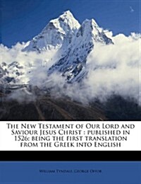 The New Testament of Our Lord and Saviour Jesus Christ: Published in 1526; Being the First Translation from the Greek Into English (Paperback)