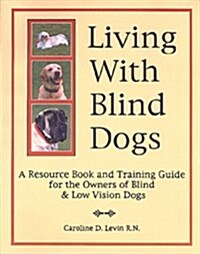 Living With Blind Dogs: A Resource Book and Training Guide for the Owners of Blind and Low Vision Dogs (Paperback)