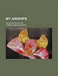 My Airships; The Story of My Life (Paperback)