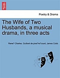 The Wife of Two Husbands, a Musical Drama, in Three Acts (Paperback)