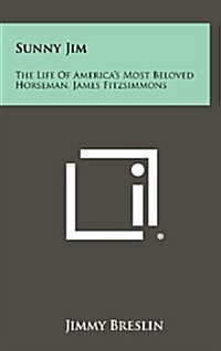 Sunny Jim: The Life of Americas Most Beloved Horseman, James Fitzsimmons (Hardcover)