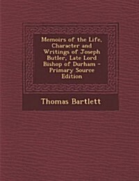 Memoirs of the Life, Character and Writings of Joseph Butler, Late Lord Bishop of Durham (Paperback, Primary Source)