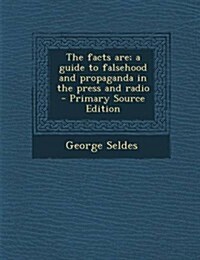 The Facts Are; A Guide to Falsehood and Propaganda in the Press and Radio (Paperback)