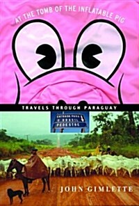At the Tomb of the Inflatable Pig: Travels Through Paraguay (Hardcover, First Edition)