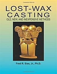 Lost-Wax Casting: Old, New, and Inexpensive Methods (Paperback)