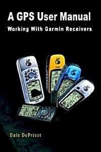 A GPS User Manual: Working with Garmin Receivers (Paperback)