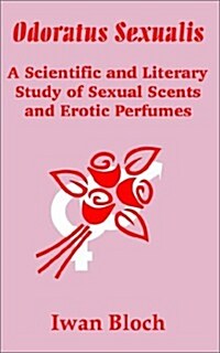 Odoratus Sexualis: A Scientific and Literary Study of Sexual Scents and Erotic Perfumes (Paperback)