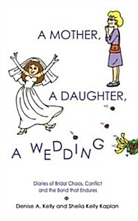 A Mother, a Daughter, a Wedding: Diaries of Bridal Chaos, Conflict and the Bond That Endures (Paperback)