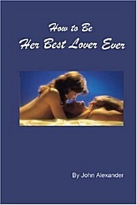 How to Be Her Best Lover Ever (Paperback)